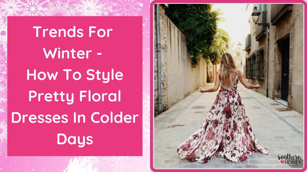 Trends For Winter - How To Style Pretty Floral Dresses In Colder Days Trends For Winter - How To Style Pretty Floral Dresses In Colder Days
