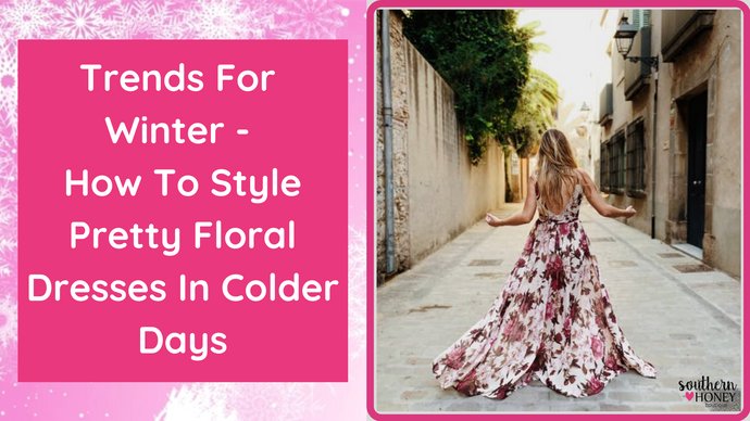 Trends For Winter - How To Style Pretty Floral Dresses In Colder Days